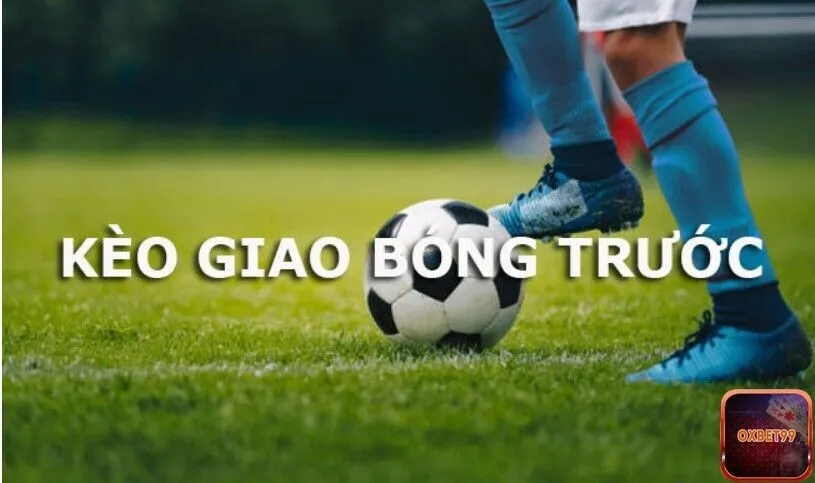 Kèo Giao Bóng Trước Tìm Hiểu Chi Tiết Về Một Khía Cạnh Quan Trọng Trong Cá Cược Bóng Đá